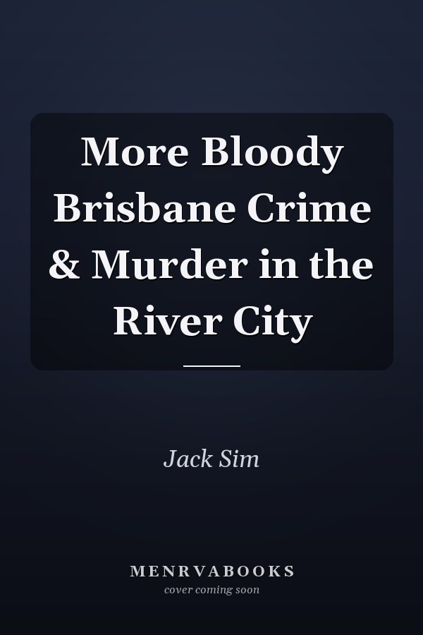 More Bloody Brisbane Crime & Murder in the River City