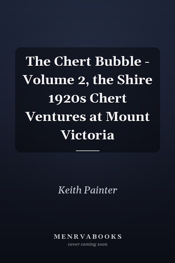The Chert Bubble - Volume 2, the Shire 1920s Chert Ventures at Mount Victoria