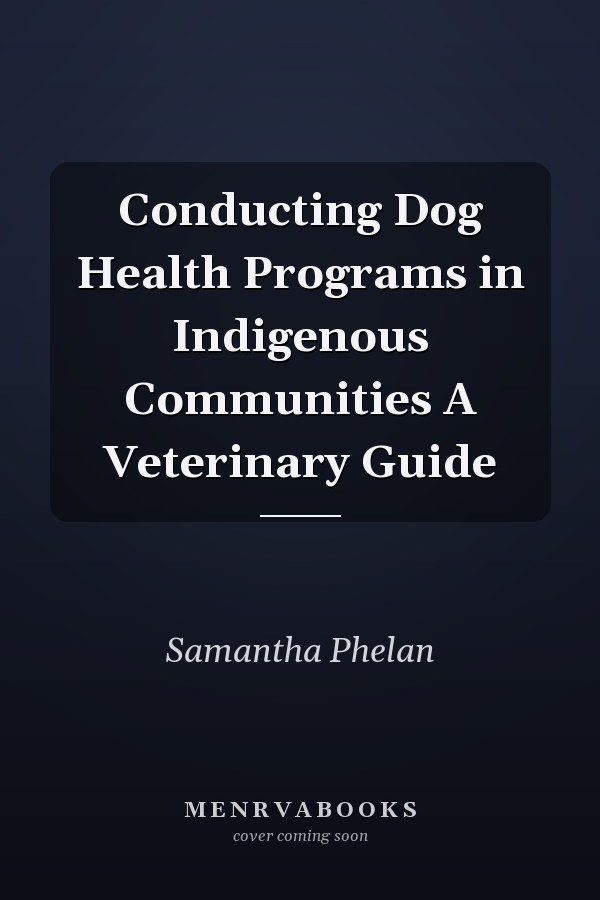 Conducting Dog Health Programs in Indigenous Communities A Veterinary Guide