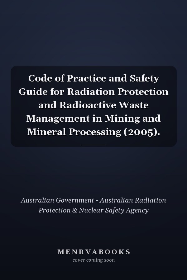 Code of Practice and Safety Guide for Radiation Protection and Radioactive Waste Management in Mining and Mineral Processing (2005).