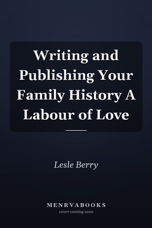 Writing and Publishing Your Family History A Labour of Love