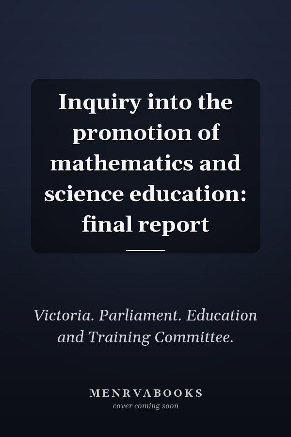 Inquiry into the promotion of mathematics and science education: final report