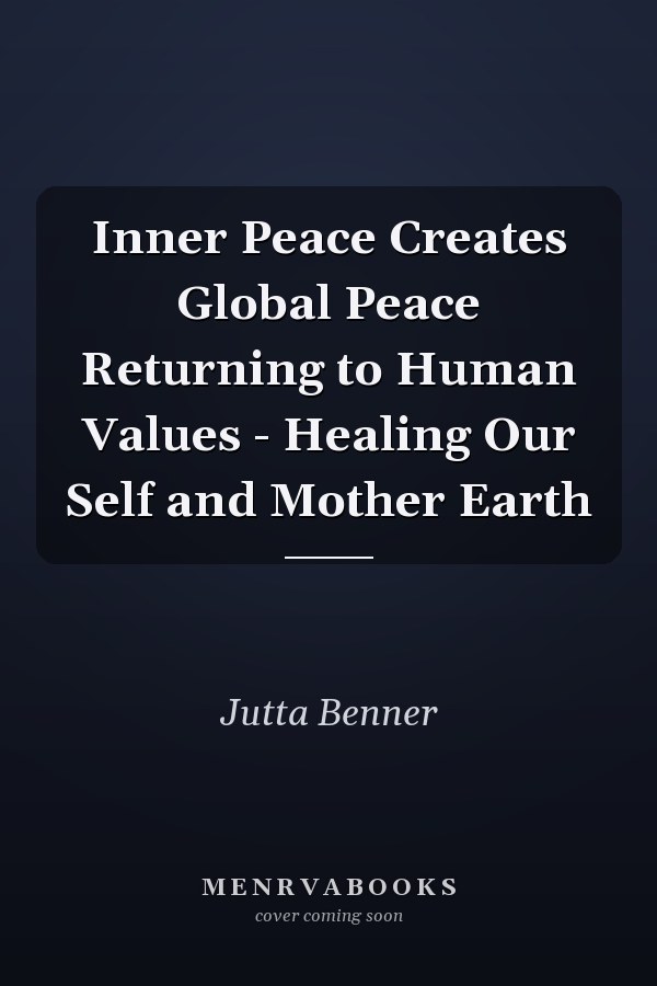 Inner Peace Creates Global Peace Returning to Human Values - Healing Our Self and Mother Earth