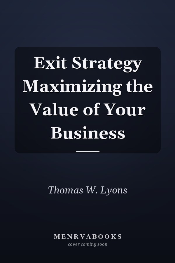 Exit Strategy Maximizing the Value of Your Business