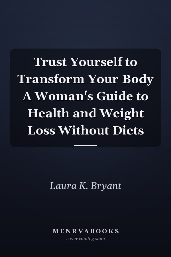 Trust Yourself to Transform Your Body A Woman's Guide to Health and Weight Loss Without Diets