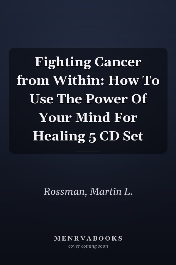 Fighting Cancer from Within: How To Use The Power Of Your Mind For Healing 5 CD Set