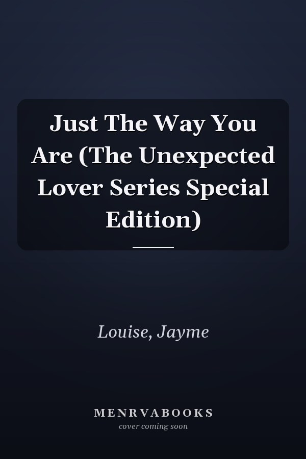 Just The Way You Are (The Unexpected Lover Series Special Edition)