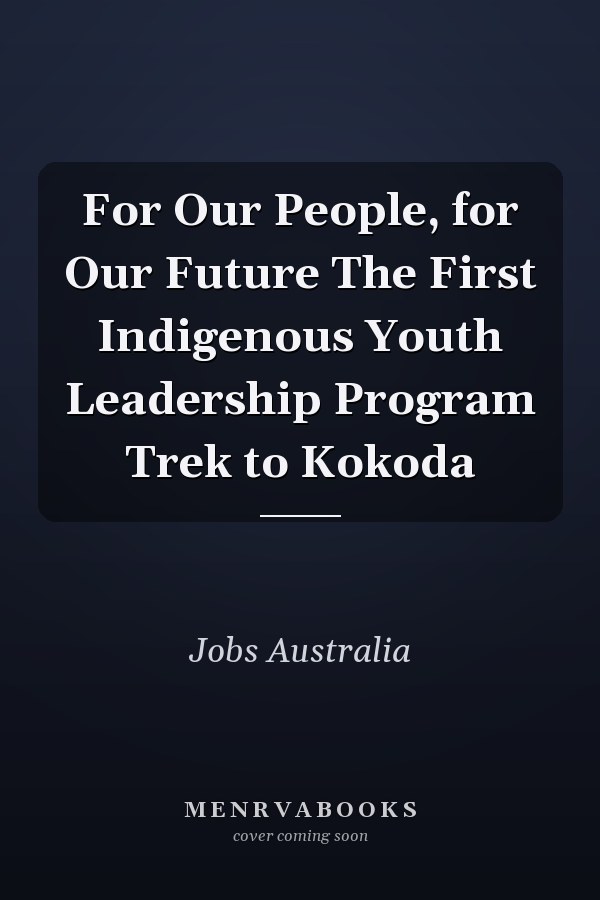 For Our People, for Our Future The First Indigenous Youth Leadership Program Trek to Kokoda