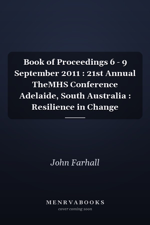 Book of Proceedings 6 - 9 September 2011 : 21st Annual TheMHS Conference Adelaide, South Australia : Resilience in Change