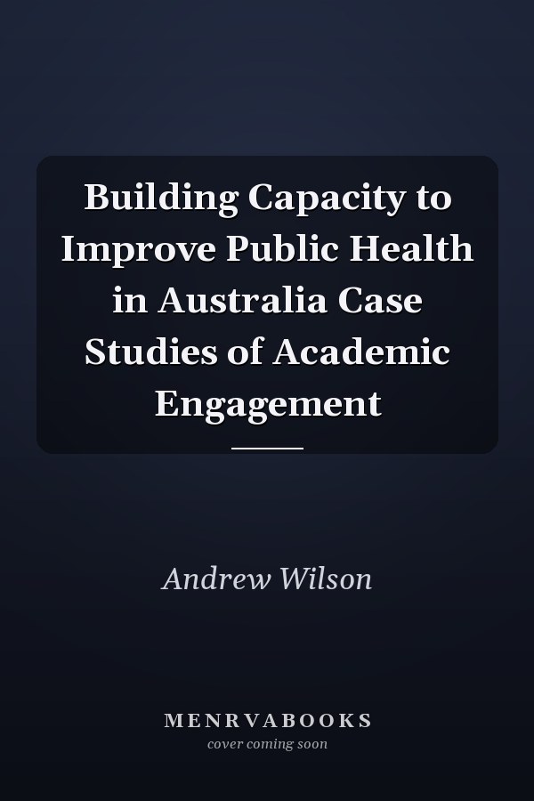 Building Capacity to Improve Public Health in Australia Case Studies of Academic Engagement