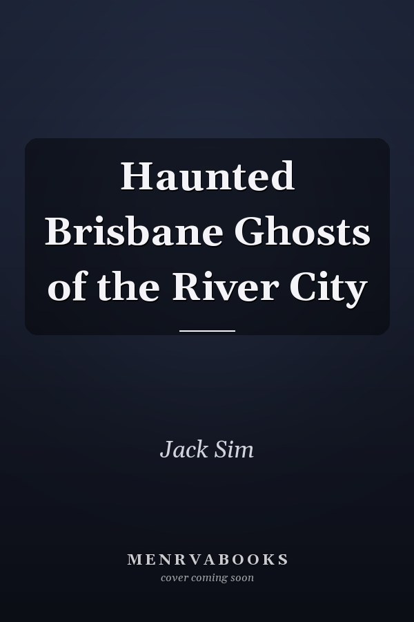 Haunted Brisbane Ghosts of the River City