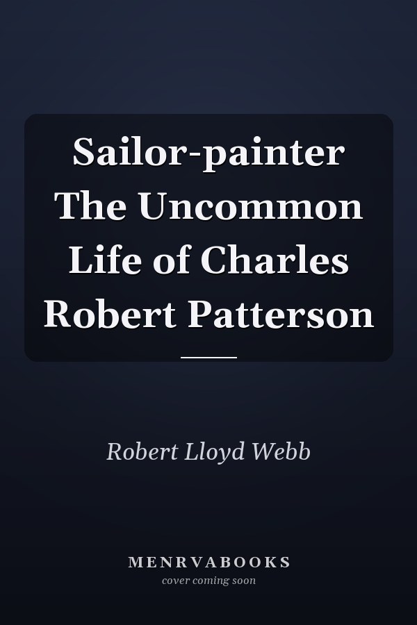 Sailor-painter The Uncommon Life of Charles Robert Patterson