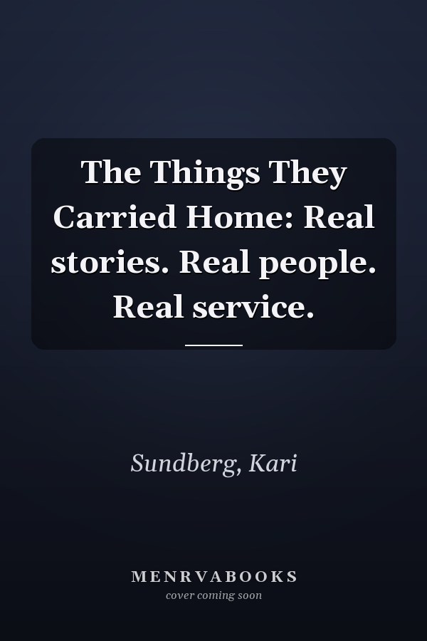 The Things They Carried Home: Real stories. Real people. Real service.