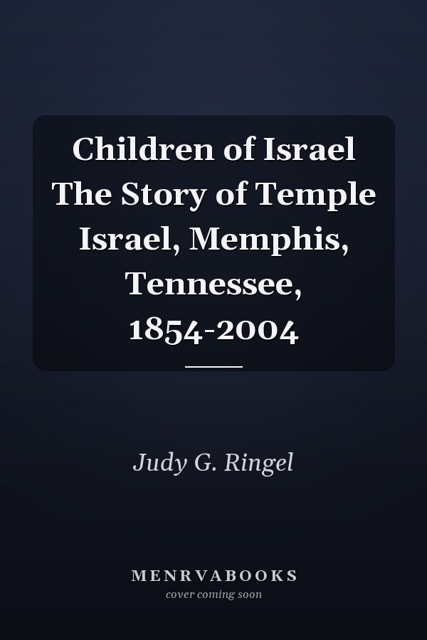 Children of Israel The Story of Temple Israel, Memphis, Tennessee, 1854-2004