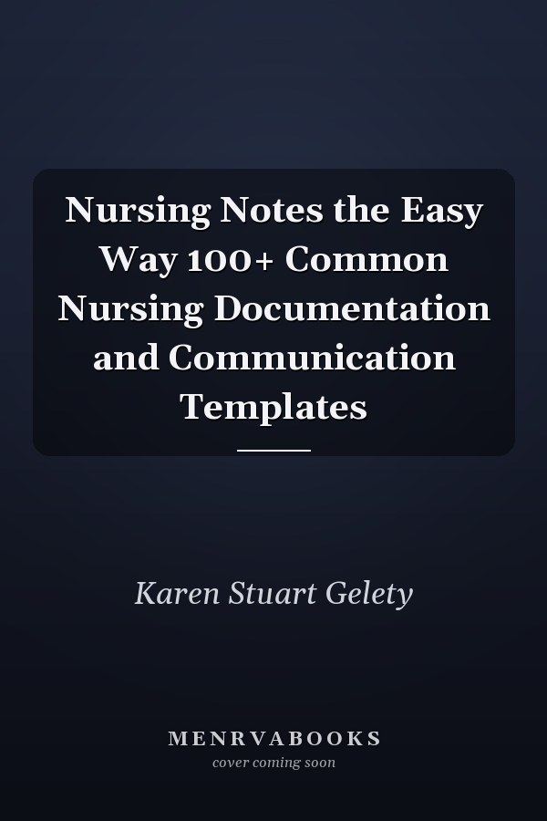Nursing Notes the Easy Way 100+ Common Nursing Documentation and Communication Templates