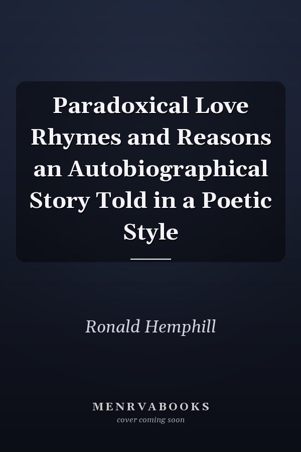 Paradoxical Love Rhymes and Reasons an Autobiographical Story Told in a Poetic Style