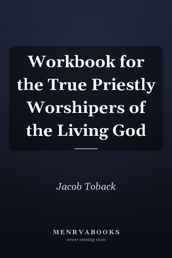 Workbook for the True Priestly Worshipers of the Living God