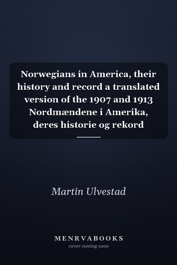 Norwegians in America, their history and record a translated version of the 1907 and 1913 Nordmændene i Amerika, deres historie og rekord