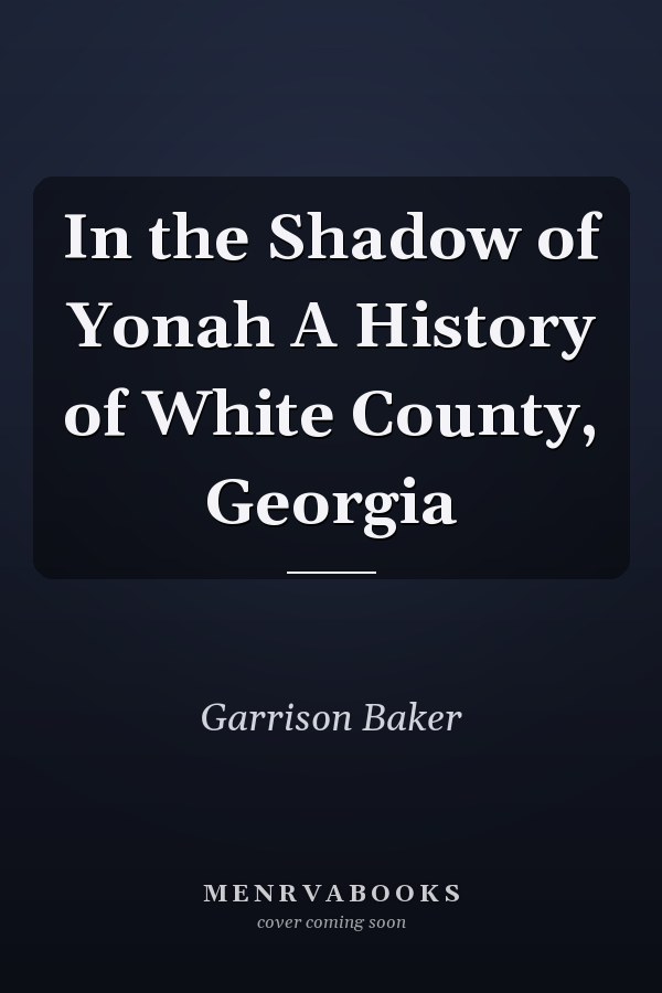 In the Shadow of Yonah A History of White County, Georgia