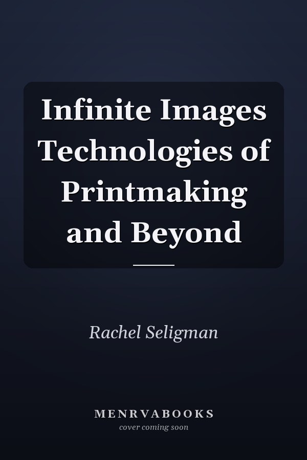 Infinite Images Technologies of Printmaking and Beyond