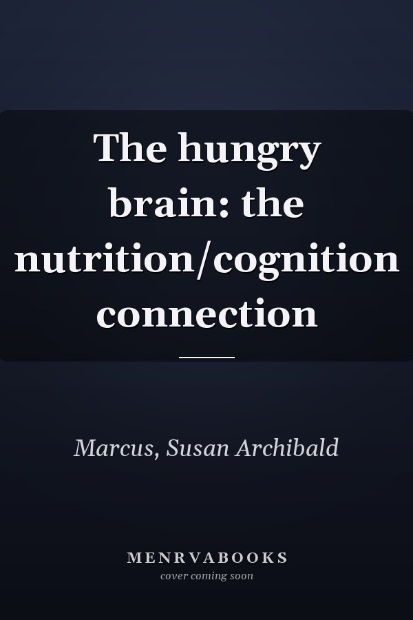 The hungry brain: the nutrition/cognition connection