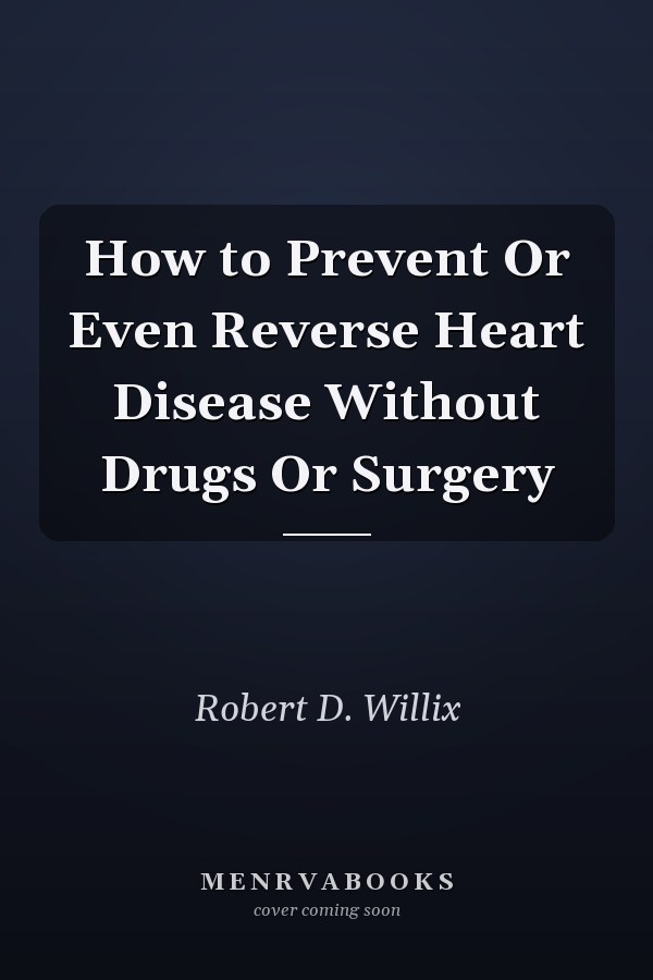 How to Prevent Or Even Reverse Heart Disease Without Drugs Or Surgery