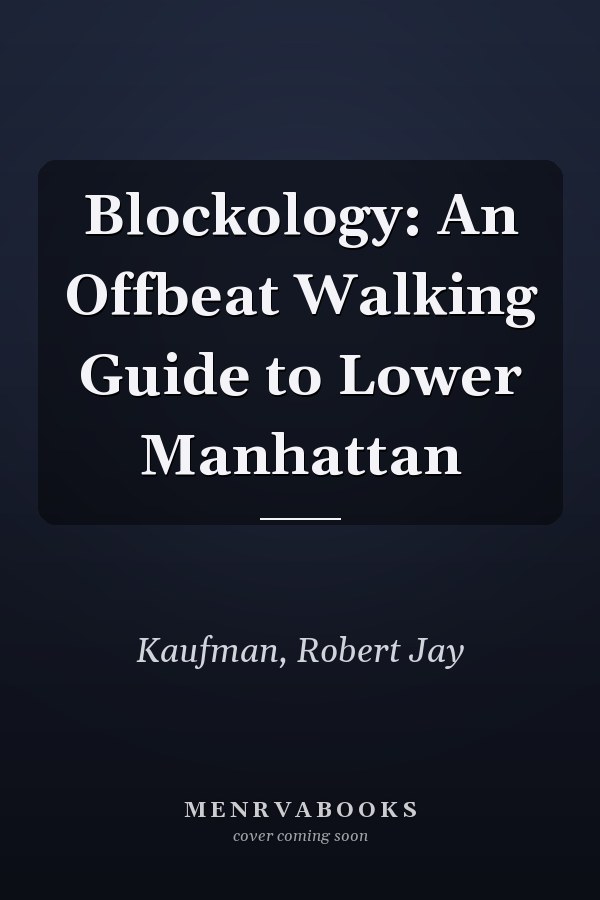 Blockology: An Offbeat Walking Guide to Lower Manhattan