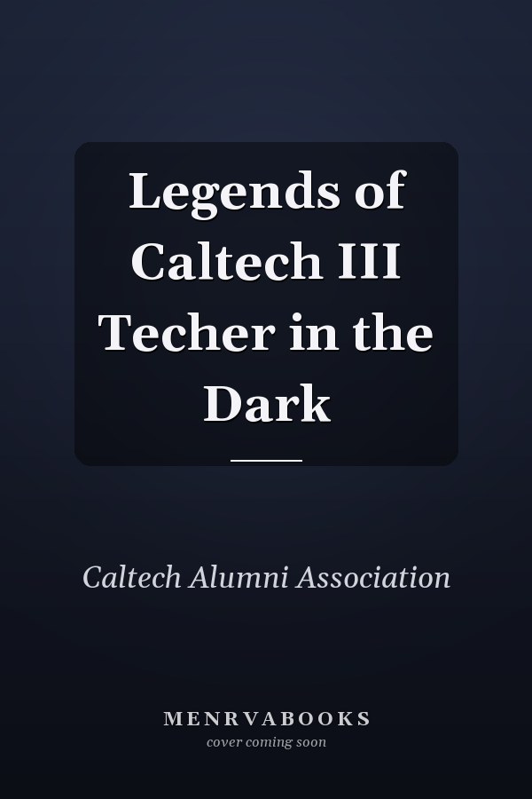 Legends of Caltech III Techer in the Dark