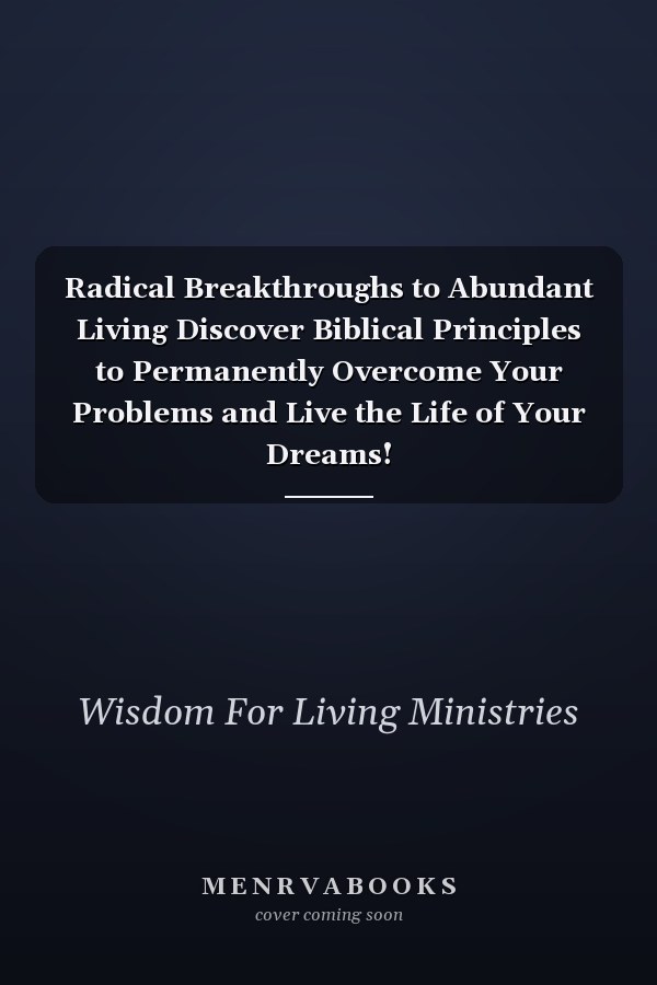 Radical Breakthroughs to Abundant Living Discover Biblical Principles to Permanently Overcome Your Problems and Live the Life of Your Dreams!