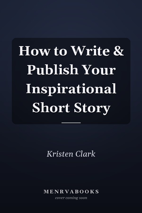 How to Write & Publish Your Inspirational Short Story