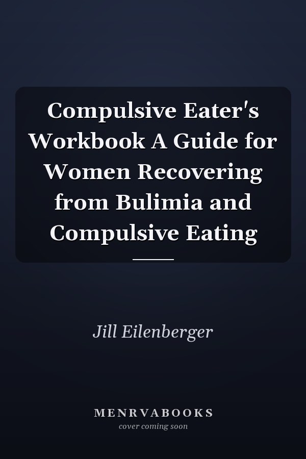 Compulsive Eater's Workbook A Guide for Women Recovering from Bulimia and Compulsive Eating