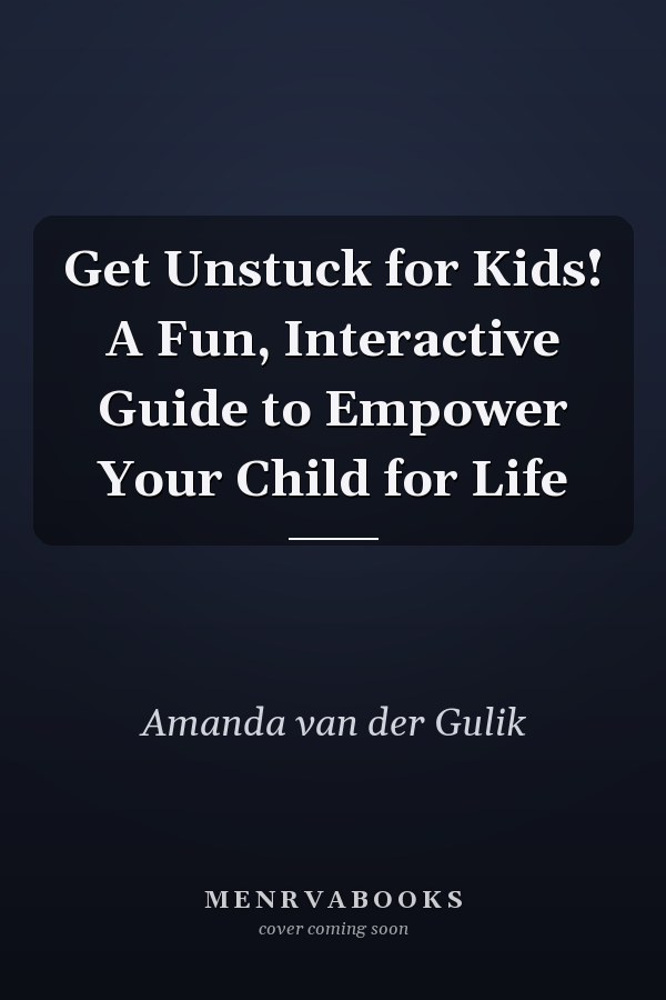 Get Unstuck for Kids! A Fun, Interactive Guide to Empower Your Child for Life