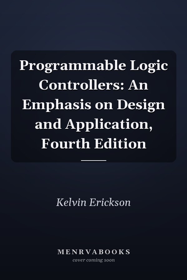 Programmable Logic Controllers: An Emphasis on Design and Application, Fourth Edition
