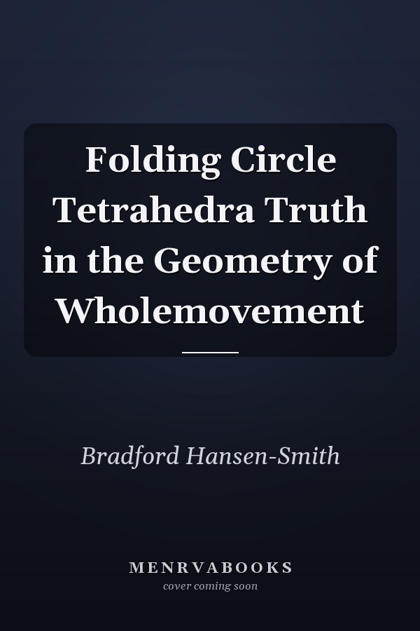 Folding Circle Tetrahedra Truth in the Geometry of Wholemovement