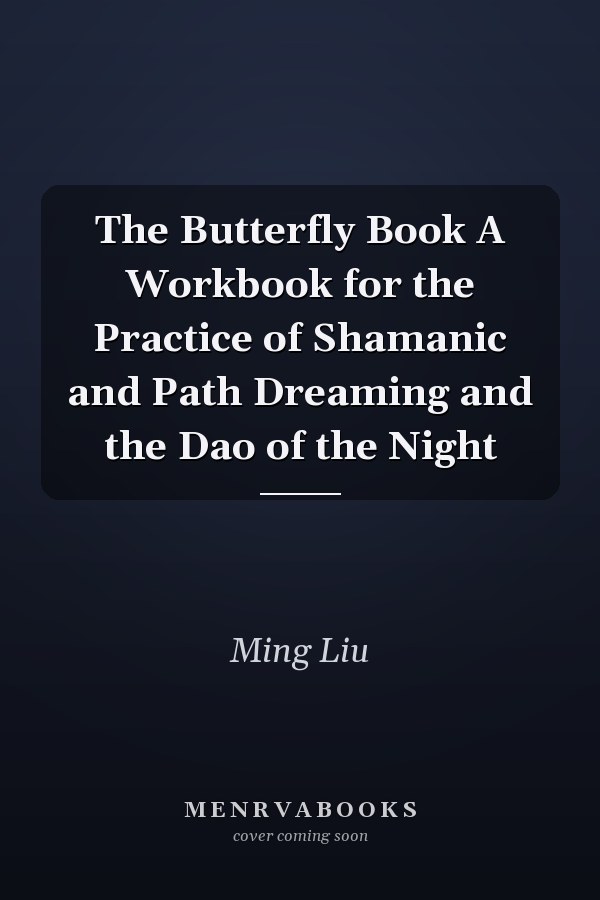 The Butterfly Book A Workbook for the Practice of Shamanic and Path Dreaming and the Dao of the Night