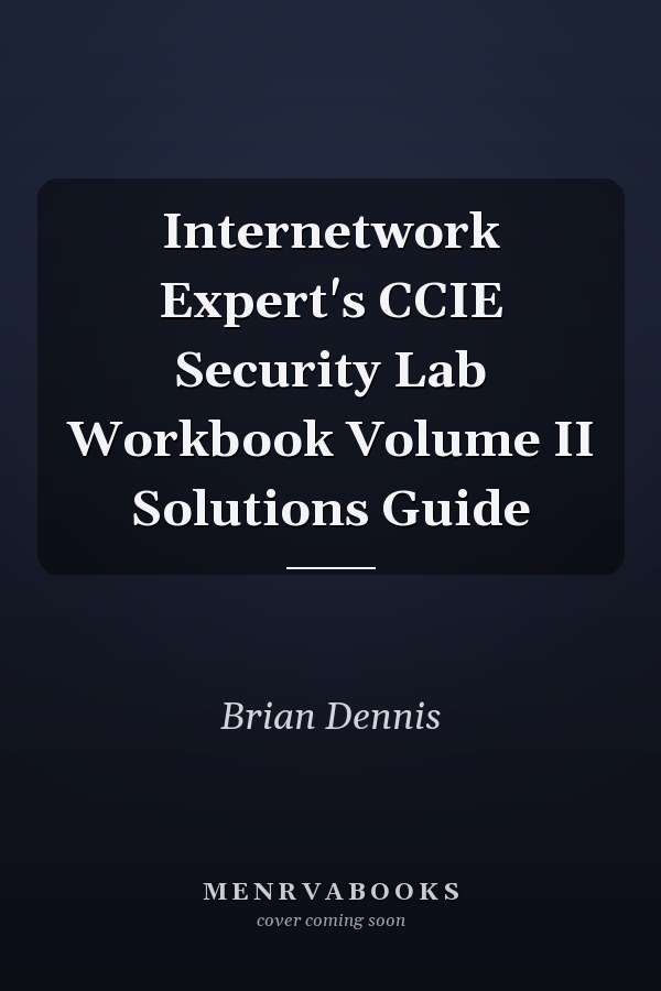 Internetwork Expert's CCIE Security Lab Workbook Volume II Solutions Guide