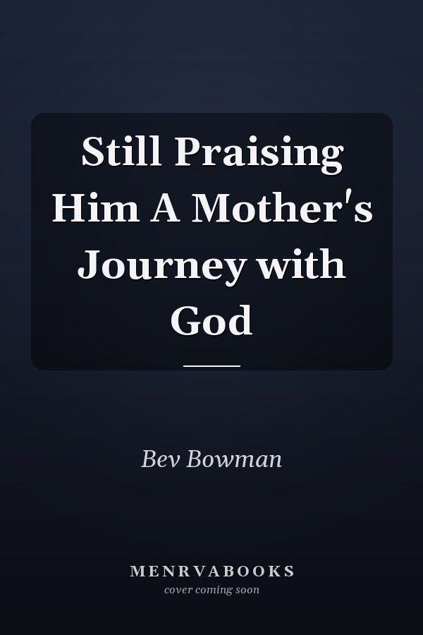 Still Praising Him A Mother's Journey with God