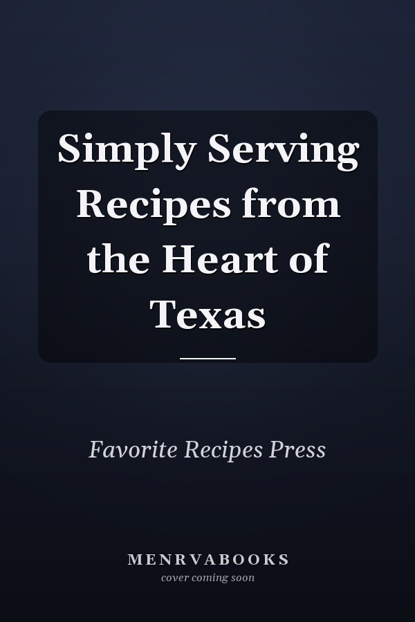 Simply Serving Recipes from the Heart of Texas