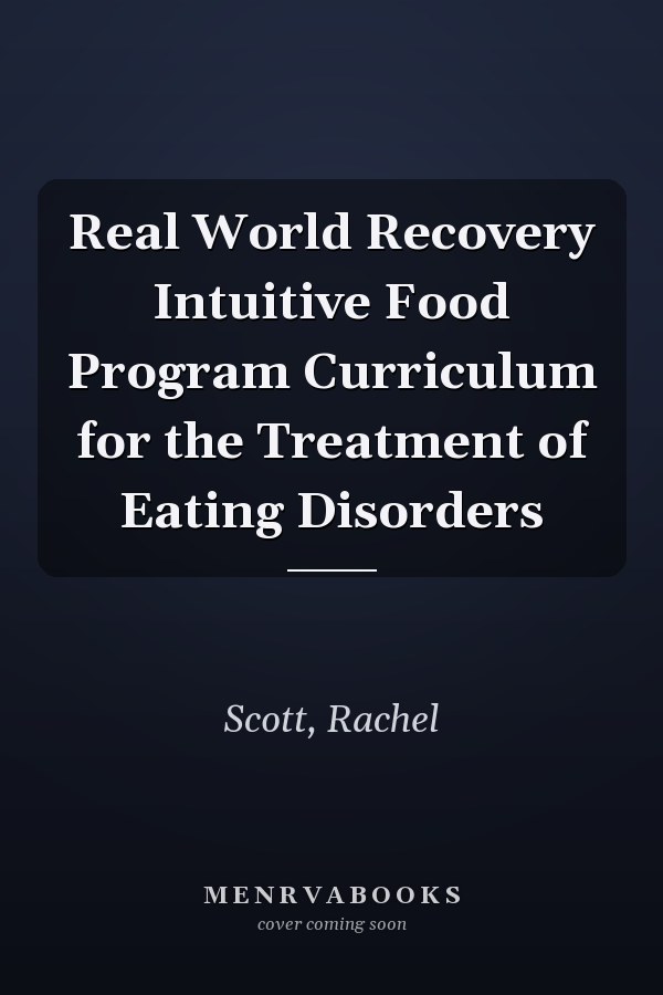Real World Recovery Intuitive Food Program Curriculum for the Treatment of Eating Disorders