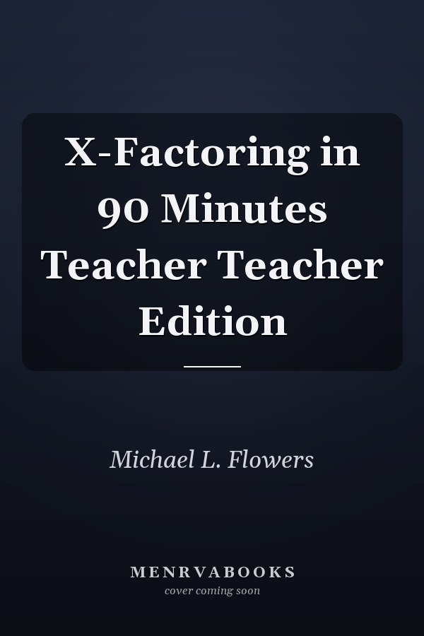 X-Factoring in 90 Minutes Teacher Teacher Edition
