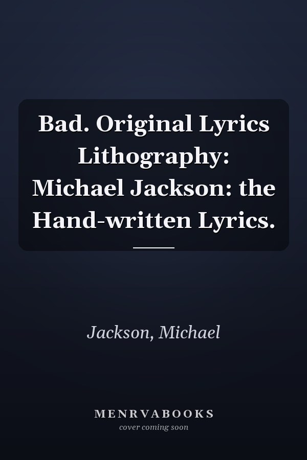 Bad. Original Lyrics Lithography: Michael Jackson: the Hand-written Lyrics.