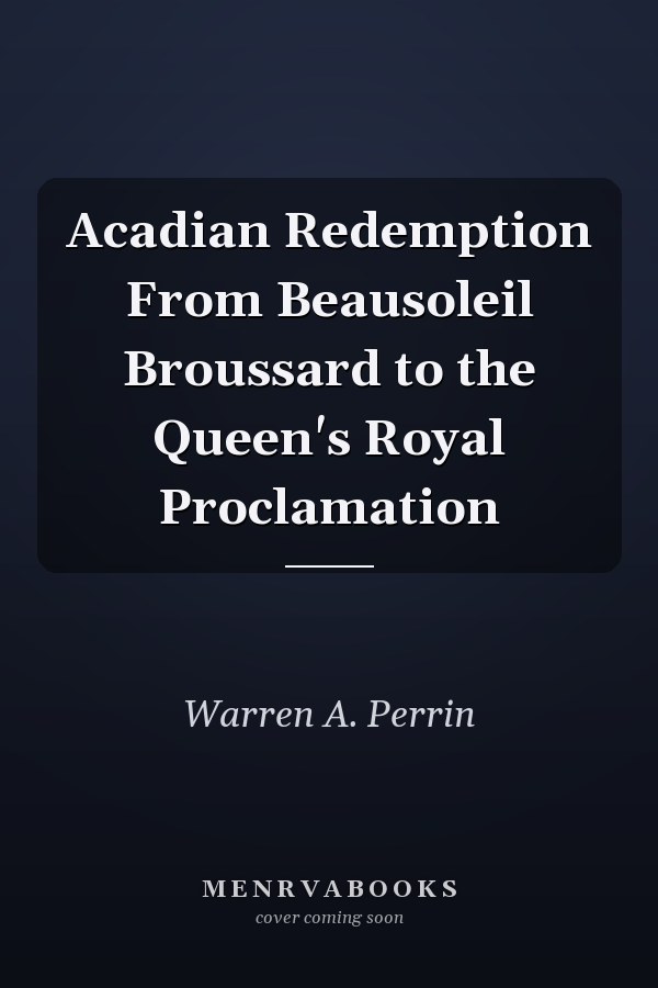 Acadian Redemption From Beausoleil Broussard to the Queen's Royal Proclamation