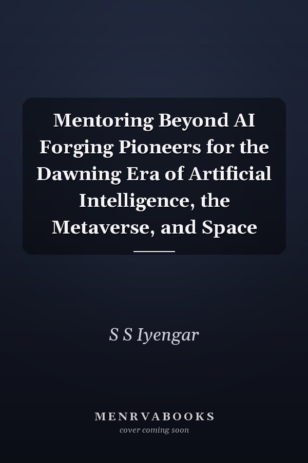 Mentoring Beyond AI Forging Pioneers for the Dawning Era of Artificial Intelligence, the Metaverse, and Space