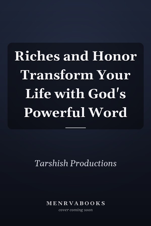 Riches and Honor Transform Your Life with God's Powerful Word
