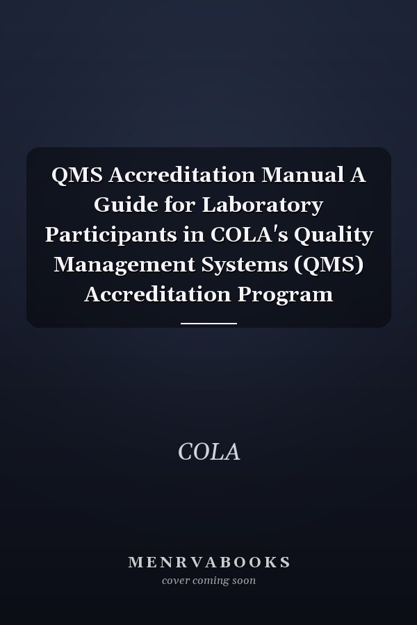 QMS Accreditation Manual A Guide for Laboratory Participants in COLA's Quality Management Systems (QMS) Accreditation Program