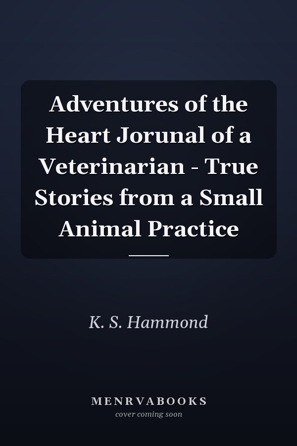 Adventures of the Heart Jorunal of a Veterinarian - True Stories from a Small Animal Practice