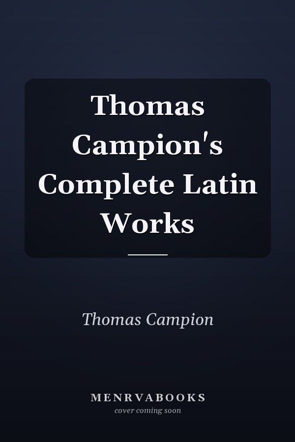 Thomas Campion's Complete Latin Works