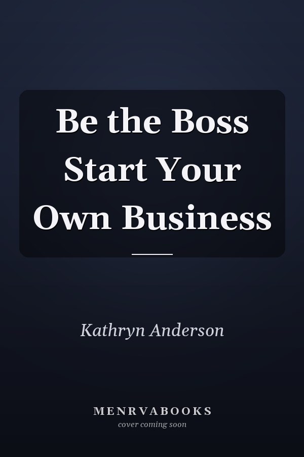 Be the Boss Start Your Own Business