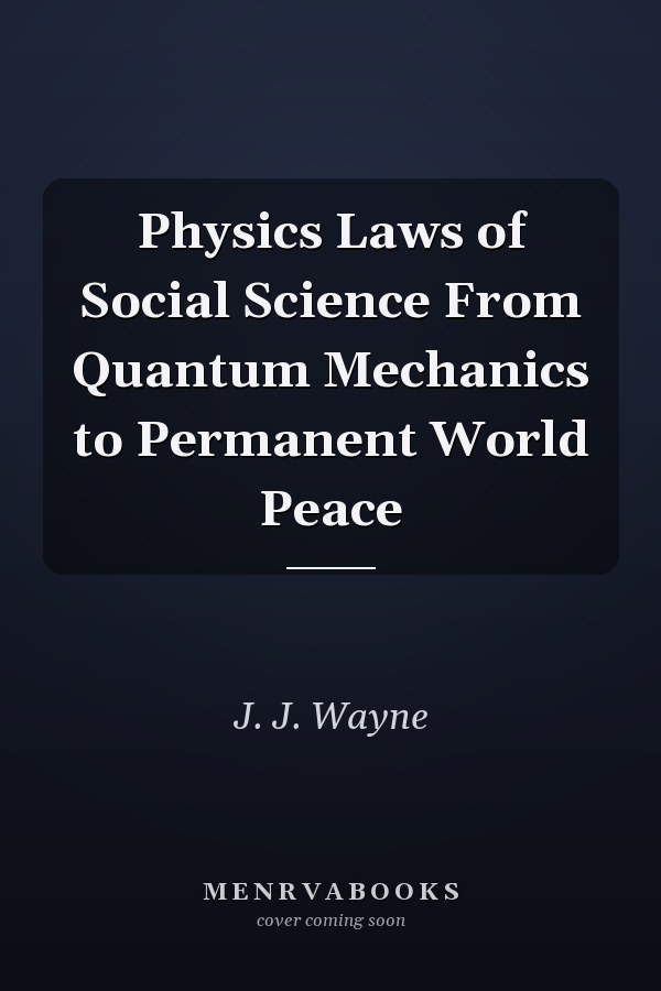 Physics Laws of Social Science From Quantum Mechanics to Permanent World Peace