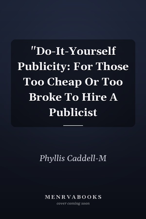 "Do-It-Yourself Publicity: For Those Too Cheap Or Too Broke To Hire A Publicist